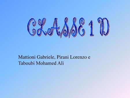 CLASSE 1 D Mattioni Gabriele, Pirani Lorenzo e Taboubi Mohamed Alì.