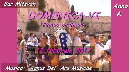 DOMENICA VI Anno A 12 febbraio 2017 Musica: “Agnus Dei” Ars Musicae