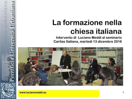 La formazione nella chiesa italiana Intervento di Luciano Meddi al seminario Caritas Italiana, martedi 13 dicembre 2016 www.lucianomeddi.eu.