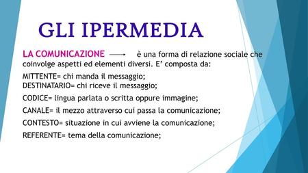 GLI IPERMEDIA LA COMUNICAZIONE è una forma di relazione sociale che coinvolge aspetti ed elementi diversi. E’ composta da: MITTENTE= chi manda.