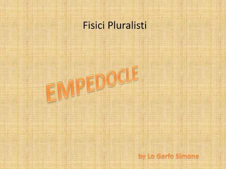 Fisici Pluralisti EMPEDOCLE by Lo Gerfo Simone.
