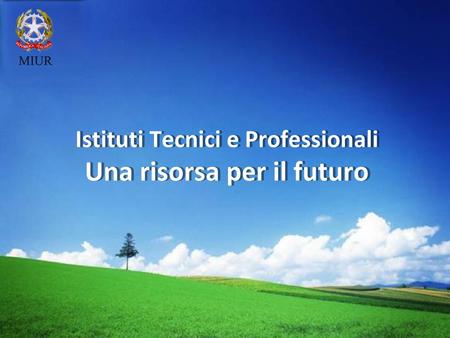 Istituti Tecnici e Professionali Una risorsa per il futuro