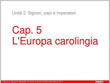 Cap. 5 L'Europa carolingia Unità 2. Signori, papi e imperatori