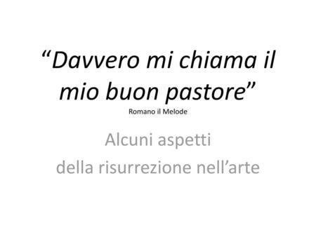 “Davvero mi chiama il mio buon pastore” Romano il Melode