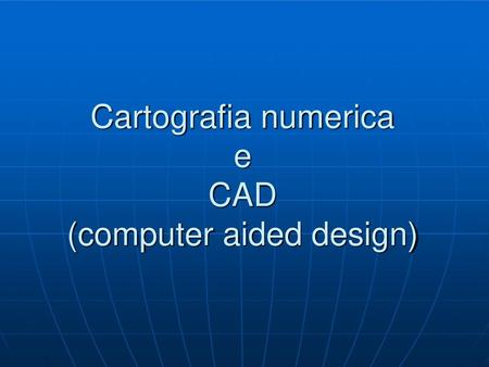 Cartografia numerica e CAD (computer aided design)
