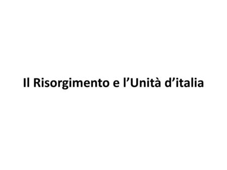 Il Risorgimento e l’Unità d’italia