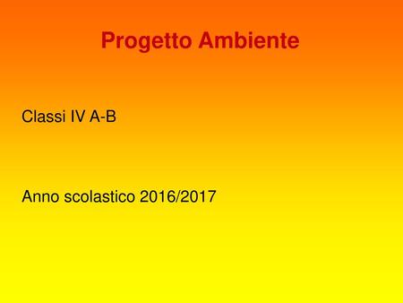 Progetto Ambiente Classi IV A-B Anno scolastico 2016/2017.