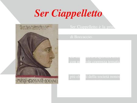 Ser Ciappelletto Ser Ciappelletto è la prima novella della prima giornata del Decameron di Boccaccio. Narrata da Panfilo, uno dei membri dell’ allegra.