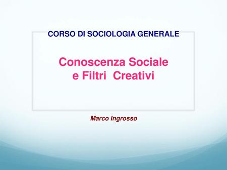 CORSO DI SOCIOLOGIA GENERALE Conoscenza Sociale e Filtri Creativi