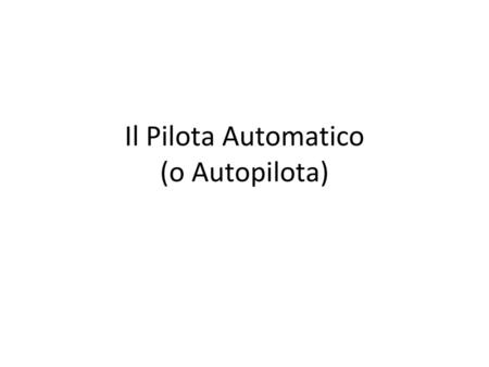 Il Pilota Automatico (o Autopilota)