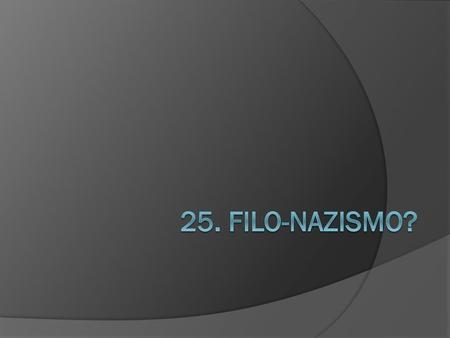 25. Filo-nazismo?.
