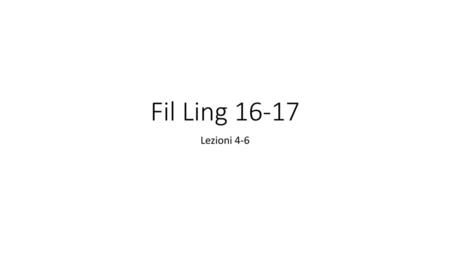 Fil Ling 16-17 Lezioni 4-6.