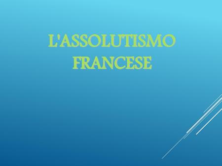 L'ASSOLUTISMO FRANCESE