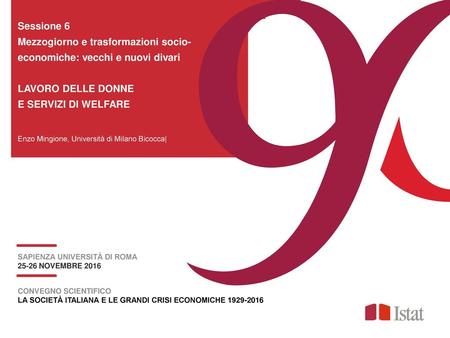 Sessione 6 Mezzogiorno e trasformazioni socio-economiche: vecchi e nuovi divari LAVORO DELLE DONNE E SERVIZI DI WELFARE Enzo Mingione, Università di Milano.