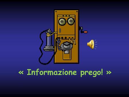 « Informazione prego! ».