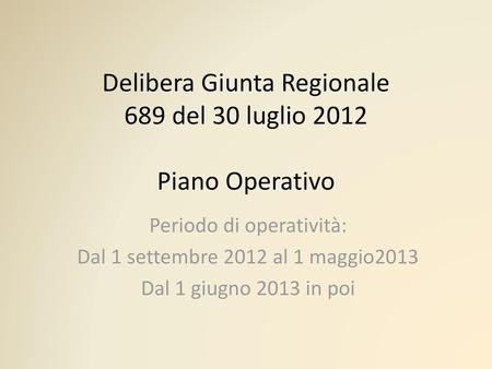 Delibera Giunta Regionale 689 del 30 luglio 2012 Piano Operativo