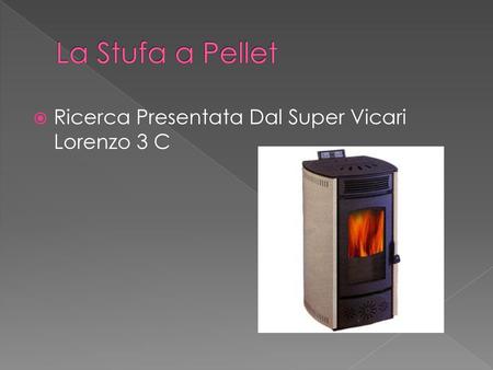 La Stufa a Pellet Ricerca Presentata Dal Super Vicari Lorenzo 3 C.