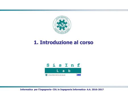 1. Introduzione al corso Informatica per l’Ingegneria- CDL in Ingegneria Informatica- A.A. 2016-2017.