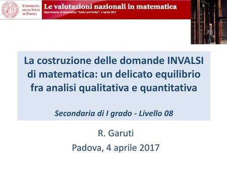 La costruzione delle domande INVALSI di matematica: un delicato equilibrio fra analisi qualitativa e quantitativa Secondaria di I grado - Livello 08 R.