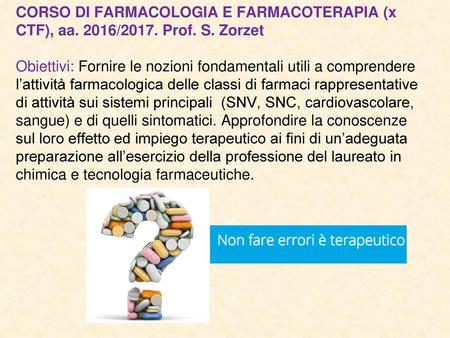 CORSO DI FARMACOLOGIA E FARMACOTERAPIA (x CTF), aa. 2016/2017. Prof. S