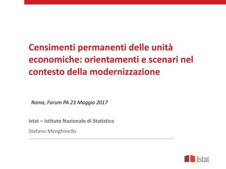 Censimenti permanenti delle unità economiche: orientamenti e scenari nel contesto della modernizzazione Istat – Istituto Nazionale di Statistica Stefano.