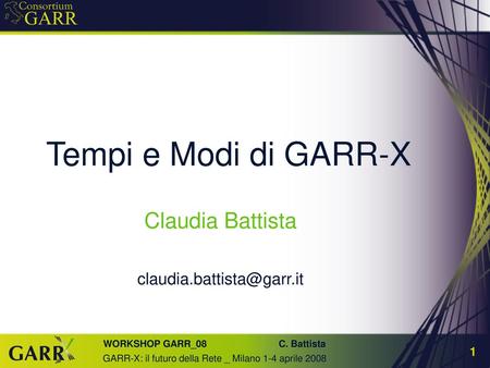 Claudia Battista claudia.battista@garr.it Tempi e Modi di GARR-X Claudia Battista claudia.battista@garr.it.