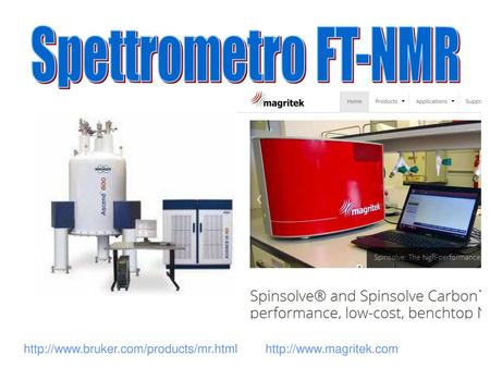 Spettrometro FT-NMR http://www.bruker.com/products/mr.html http://www.magritek.com.