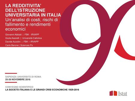 LA REDDITIVITA’ DELL’ISTRUZIONE UNIVERSITARIA IN ITALIA Un’analisi di costi, rischi di fallimento e rendimenti economici Giovanni Abbiati | FBK - IRVAPP.