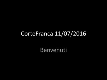 CorteFranca 11/07/2016 Benvenuti.