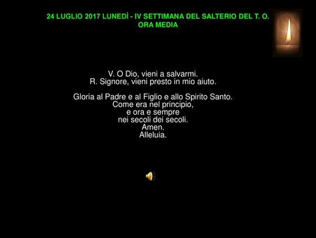 24 LUGLIO 2017 LUNEDÌ - IV SETTIMANA DEL SALTERIO DEL T. O. ORA MEDIA
