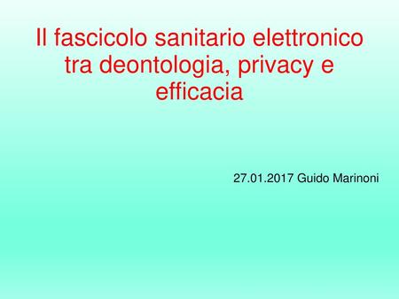 Il fascicolo sanitario elettronico tra deontologia, privacy e efficacia 27.01.2017 Guido Marinoni.