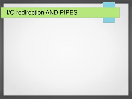 I/O redirection AND PIPES