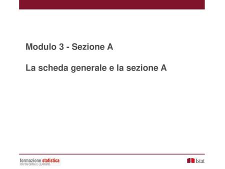 Modulo 3 - Sezione A La scheda generale e la sezione A.