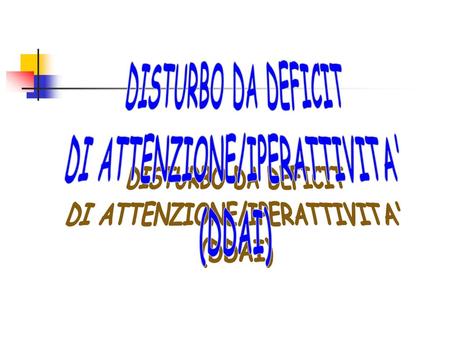 DISTURBO DA DEFICIT DI ATTENZIONE/IPERATTIVITA' (DDAI)