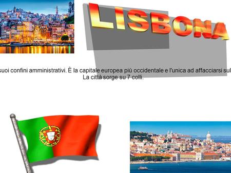 Lisbona è la capitale e principale città del Portogallo, con una popolazione di circa abitanti all'interno dei suoi confini amministrativi. È la.