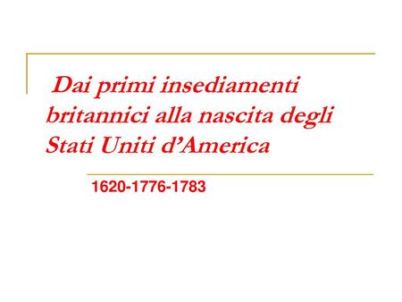 Dai primi insediamenti britannici alla nascita degli Stati Uniti d’America 1620-1776-1783.