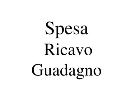 Spesa Ricavo Guadagno.