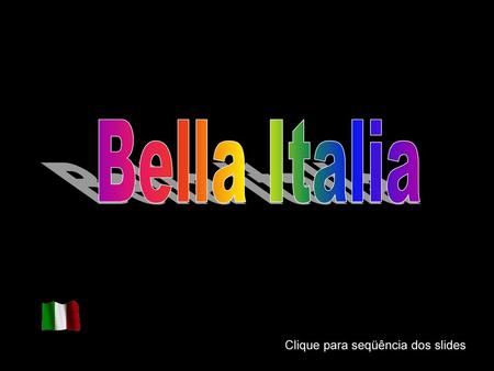 Bella Italia Clique para seqüência dos slides
