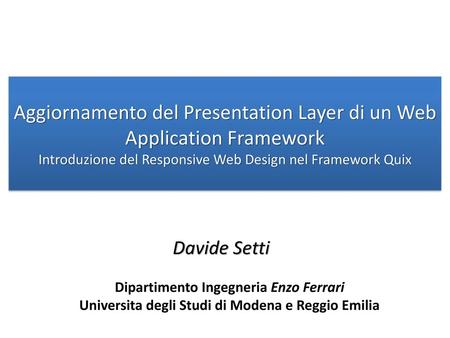 Aggiornamento del Presentation Layer di un Web Application Framework Introduzione del Responsive Web Design nel Framework Quix Davide Setti Dipartimento.