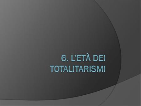 6. L’età dei totalitarismi