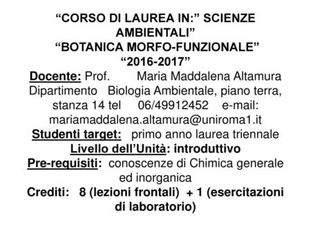 “CORSO DI LAUREA IN:” SCIENZE AMBIENTALI” “BOTANICA MORFO-FUNZIONALE” “2016-2017” Docente: Prof. Maria Maddalena Altamura Dipartimento Biologia.