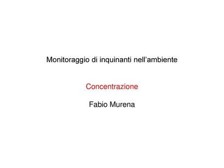 Monitoraggio di inquinanti nell’ambiente Concentrazione Fabio Murena
