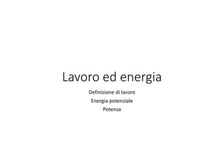 Definizione di lavoro Energia potenziale Potenza