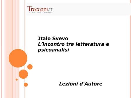 Italo Svevo L’incontro tra letteratura e psicoanalisi Lezioni d'Autore.