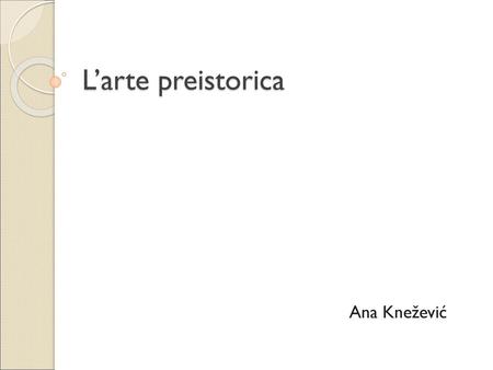 L’arte preistorica Ana Knežević.