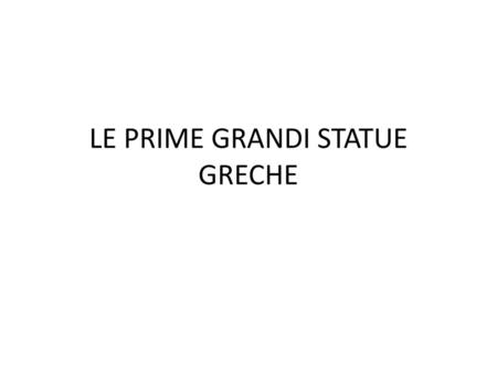 LE PRIME GRANDI STATUE GRECHE