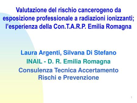 Valutazione del rischio cancerogeno da esposizione professionale a radiazioni ionizzanti; l’esperienza della Con.T.A.R.P. Emilia Romagna Laura Argenti,