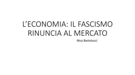 L’ECONOMIA: IL FASCISMO RINUNCIA AL MERCATO