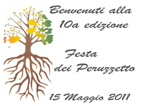 Benvenuti alla 10a edizione Festa dei Peruzzetto 15 Maggio 2011.