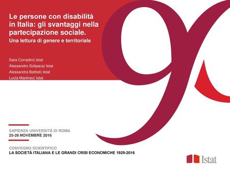 Le persone con disabilità in Italia: gli svantaggi nella partecipazione sociale. Una lettura di genere e territoriale Sara Corradini| Istat Alessandro.